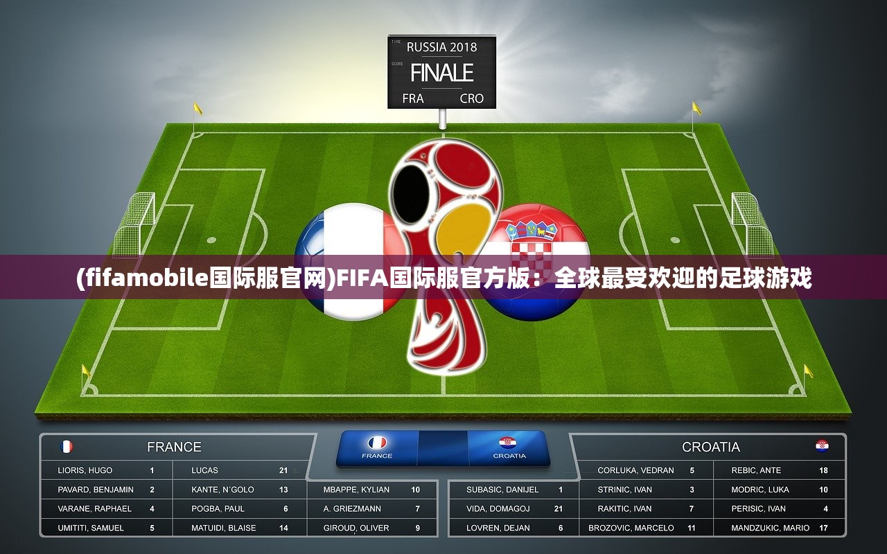 (fifamobile国际服官网)FIFA国际服官方版：全球最受欢迎的足球游戏