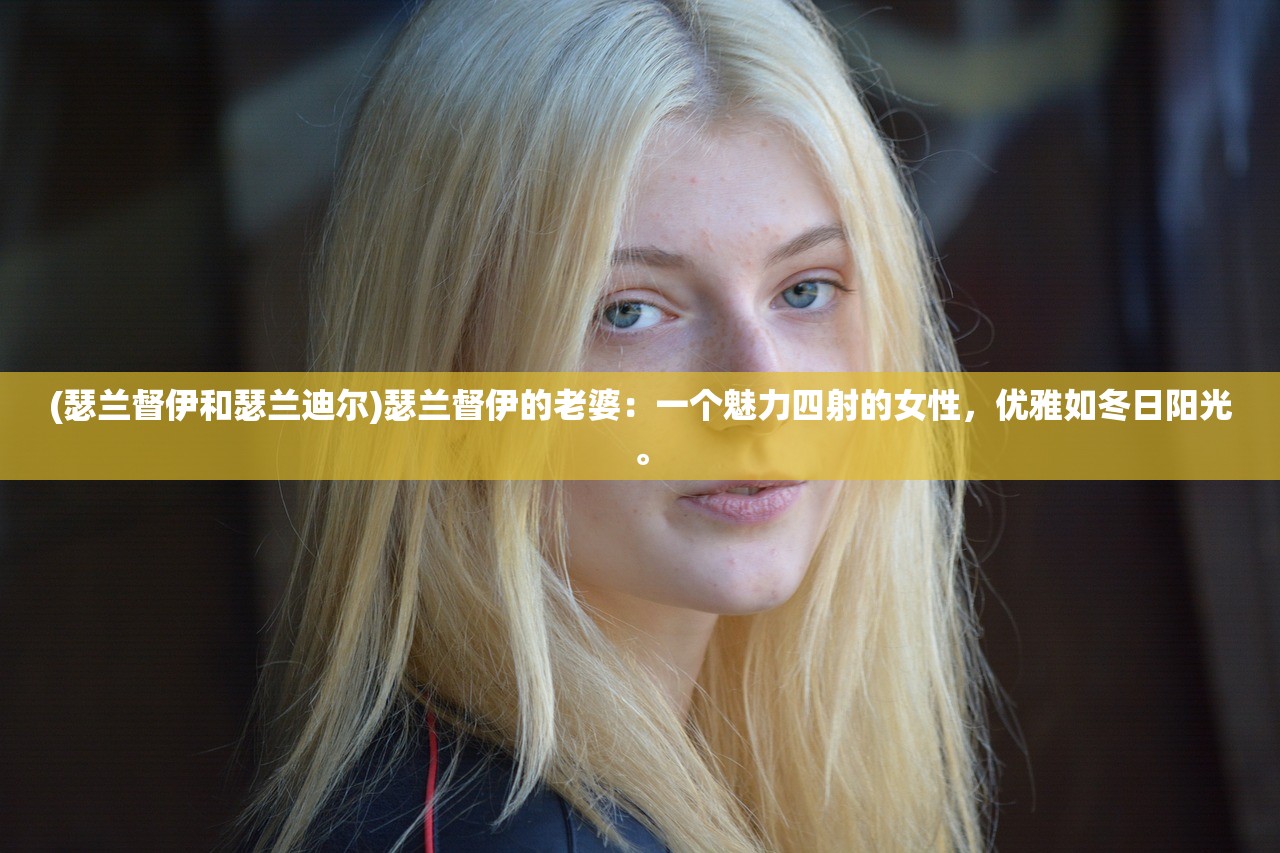 (瑟兰督伊和瑟兰迪尔)瑟兰督伊的老婆：一个魅力四射的女性，优雅如冬日阳光。