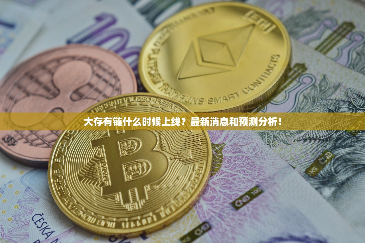 大存有链什么时候上线？最新消息和预测分析！